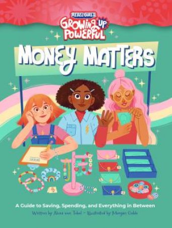 Rebel Girls Money Matters: A Guide to Saving, Spending, and Everything in Between by Rebel Girls