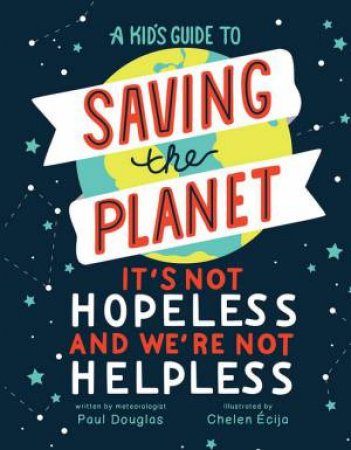 A Kid's Guide to Saving the Planet by Paul Douglas & Chelen Ecija