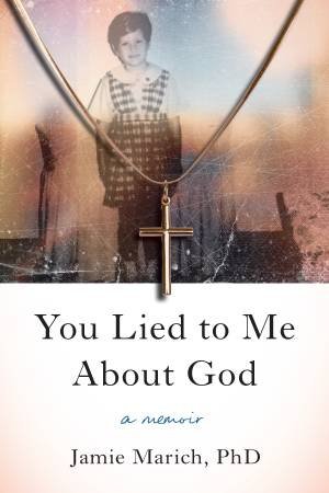 You Lied to Me About God by Jamie Marich PhD