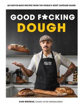 Good F*cking Dough: 60 Easy-to-Bake Recipes from The World’s Most Tasteless Baker by Kane Bergman