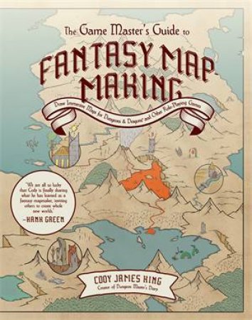 The Game Master's Guide to Fantasy Mapmaking by Cody James King