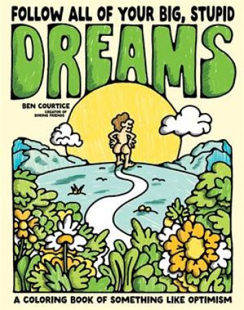 Follow All of Your Big, Stupid Dreams by Ben Courtice
