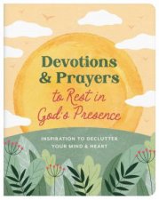 Devotions and Prayers to Rest in Gods Presence Inspiration to Declutter Your Mind and Heart