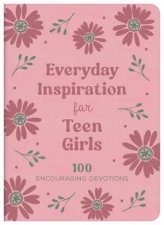 Everyday Inspiration for Teen Girls 100 Encouraging Devotions