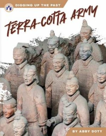 Digging Up the Past: Terra-Cotta Army by ABBY DOTY