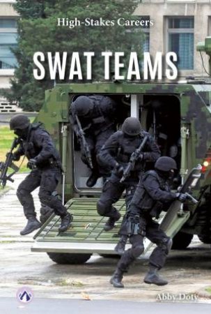 High-Stakes Careers: SWAT Teams by ABBY DOTY