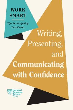Writing, Presenting, and Communicating with Confidence by Harvard Business Review & Charles Duhigg & Amy Gallo & Elainy Mata & Joel Schwartzberg