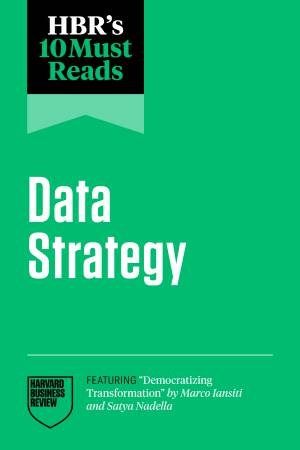 HBR's 10 Must Reads on Data Strategy by Harvard Business Review & Satya Nadella & Thomas H. Davenport & Marco Iansiti & Tsedal Neeley