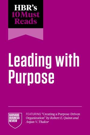 HBR's 10 Must Reads on Leading with Purpose by Harvard Business Review & Adam Grant & Ranjay Gulati & Julie Battilana & Michael E. Porter