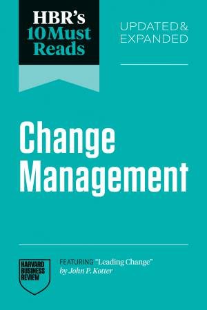 HBR's 10 Must Reads on Change Management, Updated and Expanded by Harvard Business Review & John P. Kotter & Frances Frei & Vijay Govindarajan & Antonio Nieto-Rodriguez