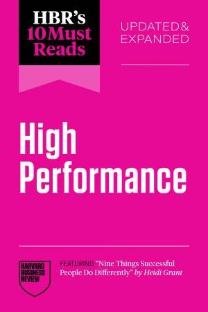 HBR's 10 Must Reads on High Performance, Updated and Expanded by Harvard Business Review & Heidi Grant & Daniel Goleman & Hitendra Wadhwa & Adam Grant