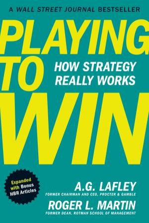 Playing to Win, Expanded with Bonus HBR Articles by A.G. Lafley & Roger L. Martin