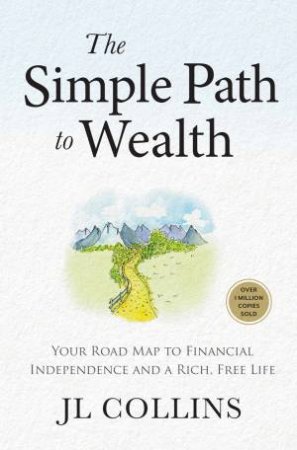 The Simple Path to Wealth (Revised & Expanded Edition) by JL Collins
