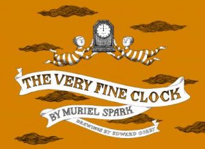 The Very Fine Clock by Edward Gorey & Muriel Spark
