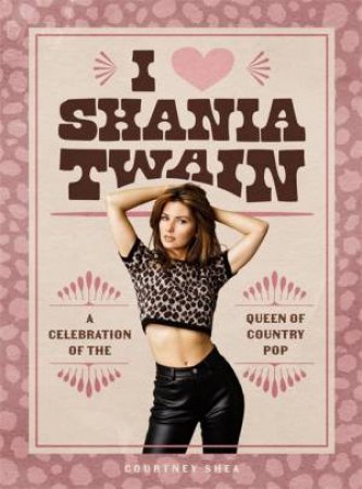 I Heart Shania Twain by Courtney Shea