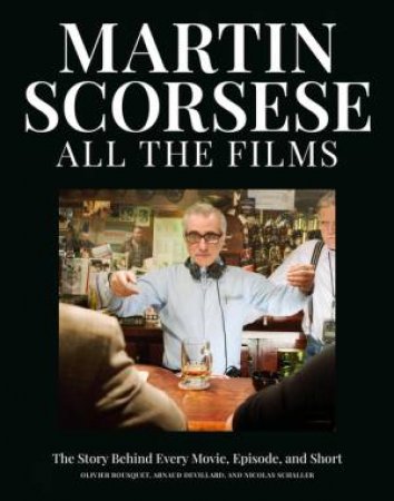 Martin Scorsese All the Films by Olivier Bousquet & Arnaud Devillard & Nicolas Schaller