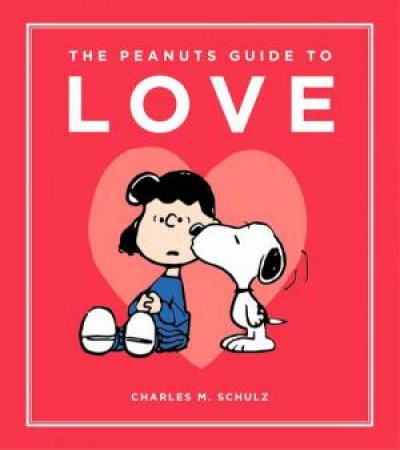 The Peanuts Guide to Love by Charles M Schulz & Peanuts Worldwide & LLC