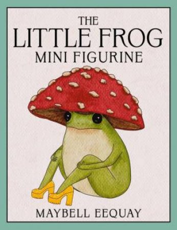 The Little Frog Mini Figurine by Maybell Eequay