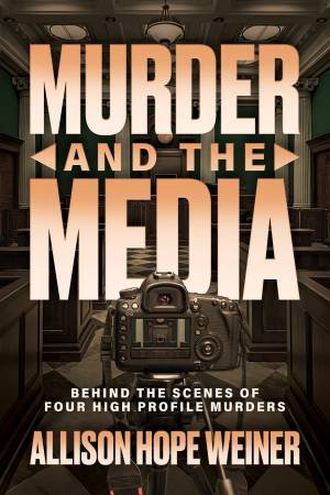 Murder and the Media by Allison Hope Weiner