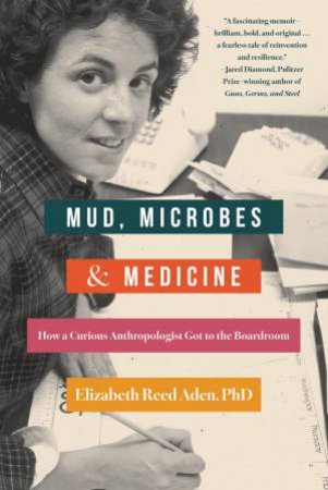 Mud, Microbes, and Medicine by Elizabeth Reed Aden