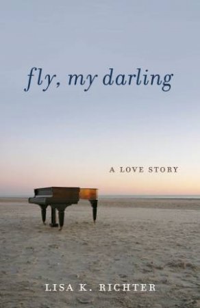 Fly, My Darling by Lisa K. Richter