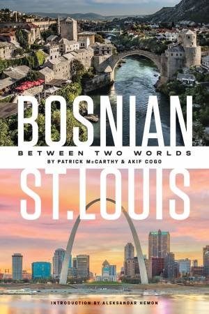 Bosnian St. Louis by Patrick McCarthy & Akif Cogo & Aleksandar Hemon