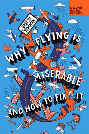Why Flying Is Miserable by Ganesh Sitaraman